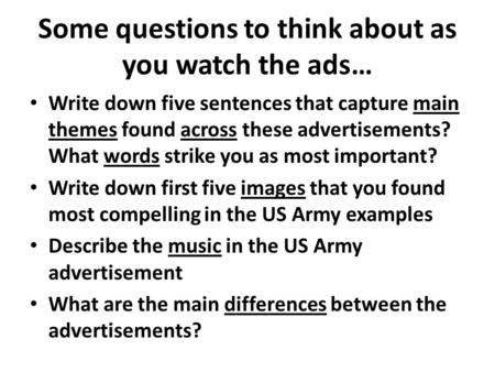 Some questions to think about as you watch the ads… Write down five sentences that capture main themes found across these advertisements? What words strike.