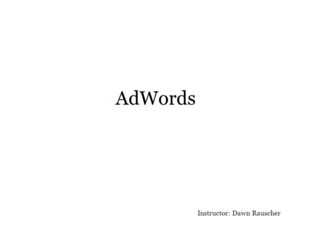 AdWords Instructor: Dawn Rauscher. Quality Score in Action  0a2PVhPQhttp://www.youtube.com/watch?v=K7l 0a2PVhPQ.