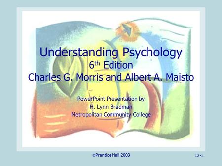 ©Prentice Hall 200313-1 Understanding Psychology 6 th Edition Charles G. Morris and Albert A. Maisto PowerPoint Presentation by H. Lynn Bradman Metropolitan.