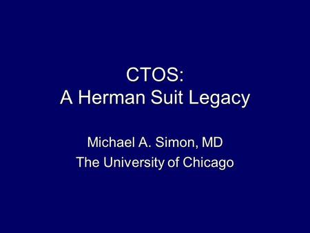 CTOS: A Herman Suit Legacy Michael A. Simon, MD The University of Chicago.