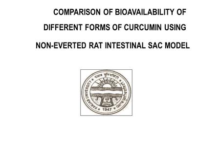 COMPARISON OF BIOAVAILABILITY OF DIFFERENT FORMS OF CURCUMIN USING NON-EVERTED RAT INTESTINAL SAC MODEL.