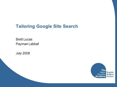 Tailoring Google Site Search Brett Lucas Payman Labbaf July 2008.