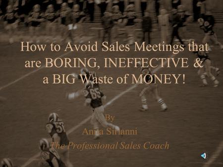 How to Avoid Sales Meetings that are BORING, INEFFECTIVE & a BIG Waste of MONEY! By Anita Sirianni The Professional Sales Coach.