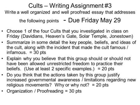 Cults – Writing Assignment #3 Write a well organized and well proofread essay that addresses the following points - Due Friday May 29 Choose 1 of the four.