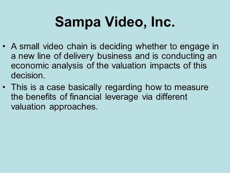 Sampa Video, Inc. A small video chain is deciding whether to engage in a new line of delivery business and is conducting an economic analysis of the valuation.