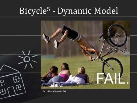 Bicycle 5 - Dynamic Model Fig 1 – Bicycle Dynamics Fail.