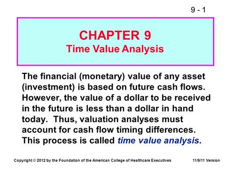 9 - 1 The financial (monetary) value of any asset (investment) is based on future cash flows. However, the value of a dollar to be received in the future.