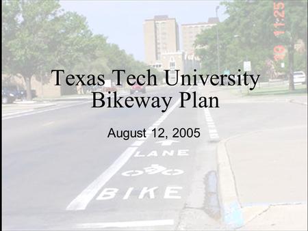 Texas Tech University Bikeway Plan August 12, 2005.