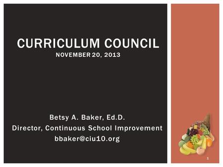 Betsy A. Baker, Ed.D. Director, Continuous School Improvement CURRICULUM COUNCIL NOVEMBER 20, 2013 1.