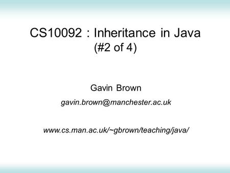 CS10092 : Inheritance in Java (#2 of 4) Gavin Brown