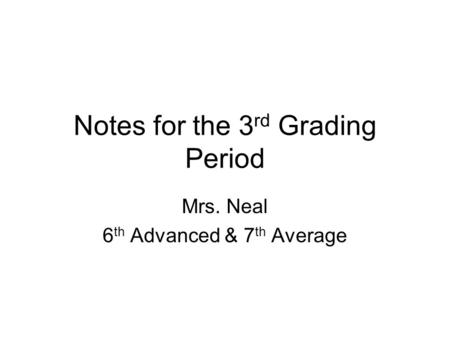 Notes for the 3 rd Grading Period Mrs. Neal 6 th Advanced & 7 th Average.