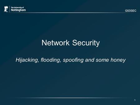 G53SEC 1 Network Security Hijacking, flooding, spoofing and some honey.