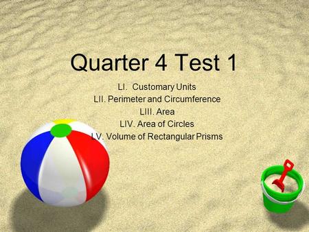 Quarter 4 Test 1 LI. Customary Units LII. Perimeter and Circumference LIII. Area LIV. Area of Circles LV. Volume of Rectangular Prisms.