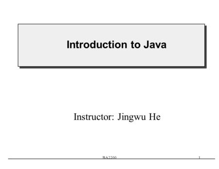 BA22001 Introduction to Java Instructor: Jingwu He.