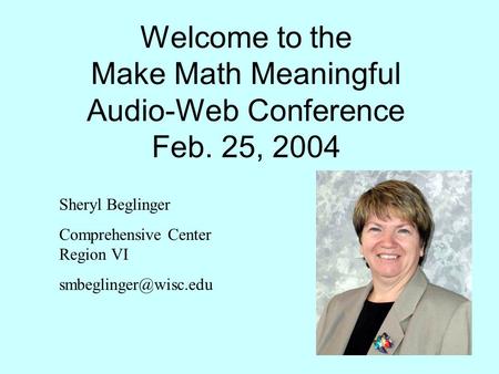 Welcome to the Make Math Meaningful Audio-Web Conference Feb. 25, 2004 Sheryl Beglinger Comprehensive Center Region VI