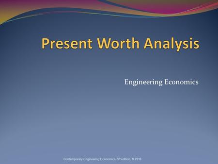 Engineering Economics Contemporary Engineering Economics, 5 th edition, © 2010.