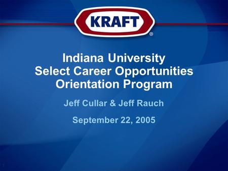 1 Indiana University Select Career Opportunities Orientation Program Jeff Cullar & Jeff Rauch September 22, 2005.