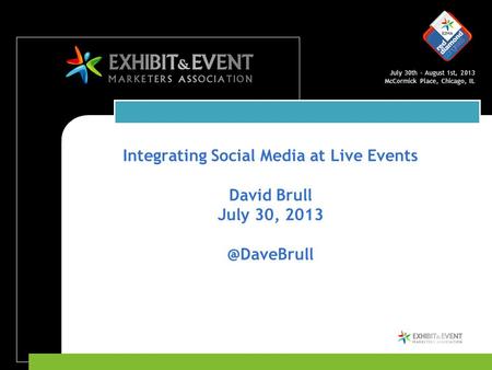 July 30th – August 1st, 2013 McCormick Place, Chicago, IL Integrating Social Media at Live Events David Brull July 30,