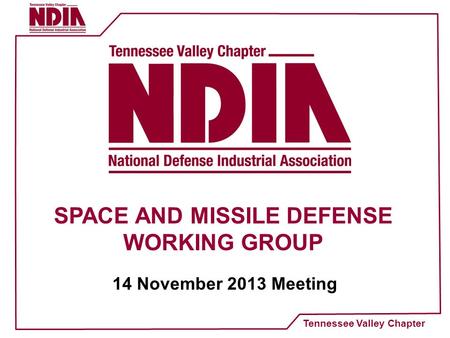 Tennessee Valley Chapter SPACE AND MISSILE DEFENSE WORKING GROUP 14 November 2013 Meeting.