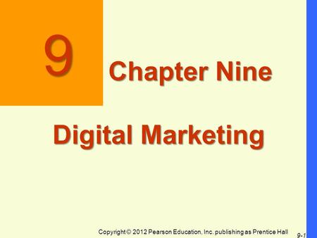 Copyright © 2012 Pearson Education, Inc. publishing as Prentice Hall 9-1 9 Chapter Nine Digital Marketing.