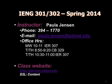 1 IENG 301/302 – Spring 2014 Instructor: Paula Jensen Phone: 394 – 1770   Office Hrs: MW 10-11 IER 307.