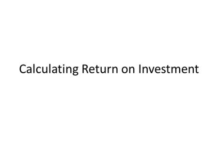 Calculating Return on Investment. Payback Period – The – Sometime in year 4 (cash flow switches from negative to positive) – Doesn’t take into account.
