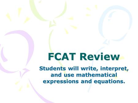 FCAT Review Students will write, interpret, and use mathematical expressions and equations.