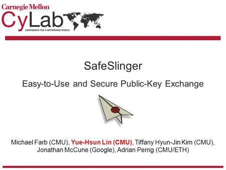 SafeSlinger Easy-to-Use and Secure Public-Key Exchange Michael Farb (CMU), Yue-Hsun Lin (CMU), Tiffany Hyun-Jin Kim (CMU), Jonathan McCune (Google), Adrian.