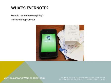 WHAT’S EVERNOTE? Want to remember everything? This is the app for you! ©  2012 FOLLOW ME ON