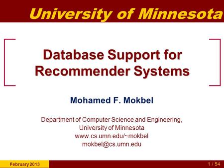 University of Minnesota 1 / 54 February 2013 Database Support for Recommender Systems Mohamed F. Mokbel Department of Computer Science and Engineering,
