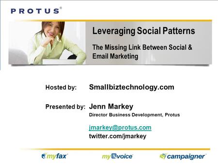 Leveraging Social Patterns The Missing Link Between Social & Email Marketing Hosted by: Smallbiztechnology.com Presented by: Jenn Markey Director Business.
