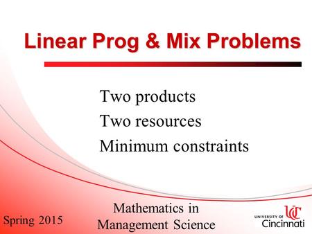 Spring 2015 Mathematics in Management Science Linear Prog & Mix Problems Two products Two resources Minimum constraints.