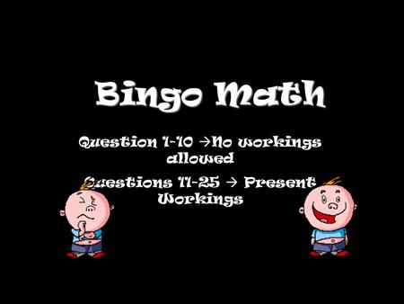 Bingo Math Question 1-10  No workings allowed Questions 11-25  Present Workings.