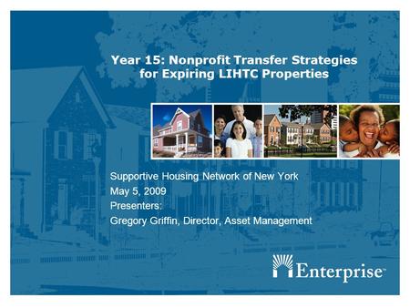 Year 15: Nonprofit Transfer Strategies for Expiring LIHTC Properties Supportive Housing Network of New York May 5, 2009 Presenters: Gregory Griffin, Director,