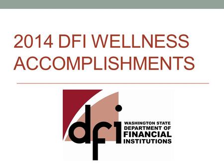 2014 DFI WELLNESS ACCOMPLISHMENTS. Wellness Committee Leadership Support Deputy Director HR Director Program Managers Developed Goals & Strategies Wellness.