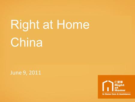Right at Home China June 9, 2011. Aging of Population Accelerates Source: China National Association for the Aged.