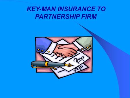KEY-MAN INSURANCE TO PARTNERSHIP FIRM “ Key-man insurance to partnership firm was not being allowed because the partnership business is owned by different.