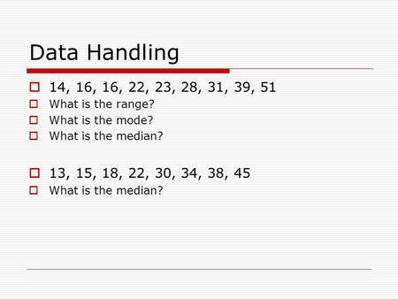 Data Handling 14, 16, 16, 22, 23, 28, 31, 39, 51 What is the range?