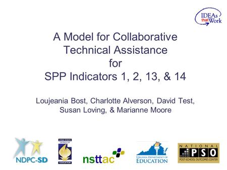 A Model for Collaborative Technical Assistance for SPP Indicators 1, 2, 13, & 14 Loujeania Bost, Charlotte Alverson, David Test, Susan Loving, & Marianne.