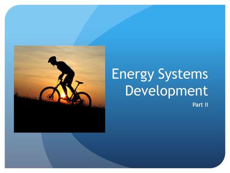 Energy Systems Development Part II. Energy Systems Testing Aerobic Capacity – VO2 Max Incremental Max Test Beep Test 3K Aerobic Power Modified Cooper.