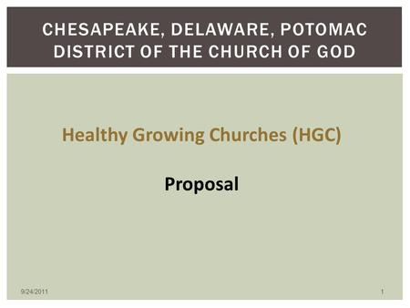 9/24/2011 1 CHESAPEAKE, DELAWARE, POTOMAC DISTRICT OF THE CHURCH OF GOD Healthy Growing Churches (HGC) Proposal.