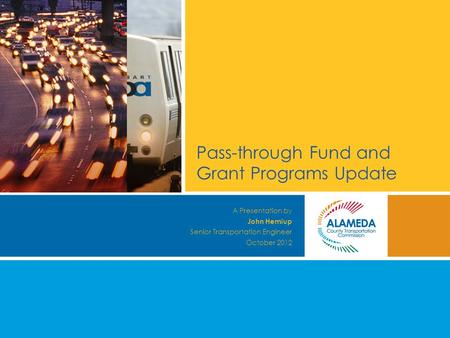 Pass-through Fund and Grant Programs Update A Presentation by John Hemiup Senior Transportation Engineer October 2012.