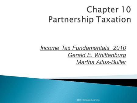 Income Tax Fundamentals 2010 Gerald E. Whittenburg Martha Altus-Buller 2010 Cengage Learning.