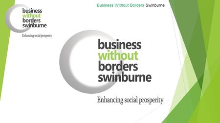 Business Without Borders Swinburne. Making a difference locally and globally.