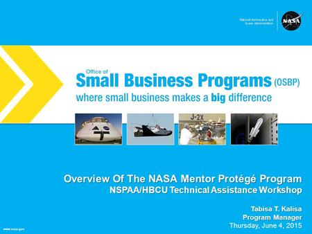 Overview Of The NASA Mentor Protégé Program NSPAA/HBCU Technical Assistance Workshop Tabisa T. Kalisa Program Manager Thursday, June 4, 2015.