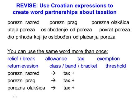 REVISE: Use Croatian expressions to create word partnerships about taxation porezni razredporezni pragporezna olakšica utaja poreza oslobođenje od poreza.