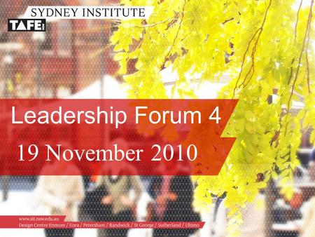 Leadership Forum 4 19 November 2010. www.sit.nsw.edu.au LEADERSHIP FORUM 4 - 2010 8:30-9:00Networking 9:00-9:05Welcome and Overview (Brenda Cleaver, R/Associate.