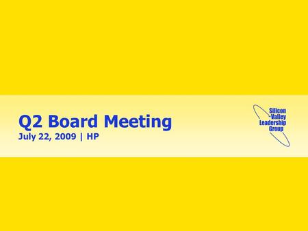 Q2 Board Meeting July 22, 2009 | HP. [2] Housekeeping Mayor Chuck Reed Nominations Committee Report 2009 Mission & Vision Overview Economic Competitiveness.