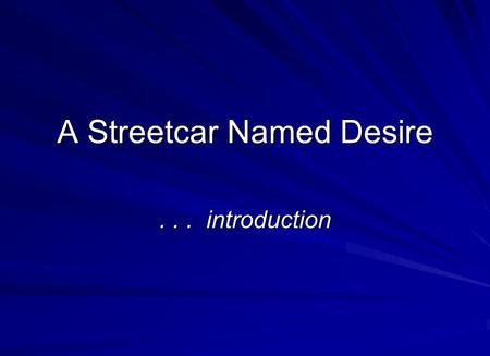 A Streetcar Named Desire... introduction. A Streetcar Named Desire – the main characters Blanche Dubois - an aging Southern belle, who is descended from.