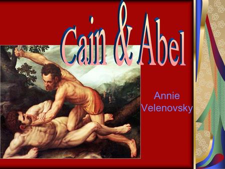 Annie Velenovsky. Background Information Cain and Abel were the sons of Adam and Eve. Cain was depicted as a crop farmer while Abel was depicted as a.